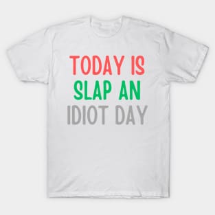 Today Is Slap An Idiot Day T-Shirt